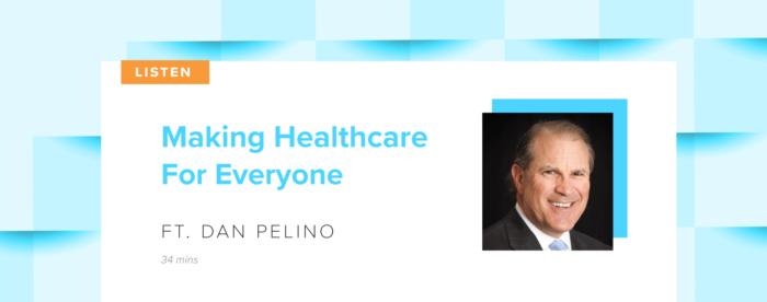Making Healthcare For Everyone (ft. Dan Pelino)