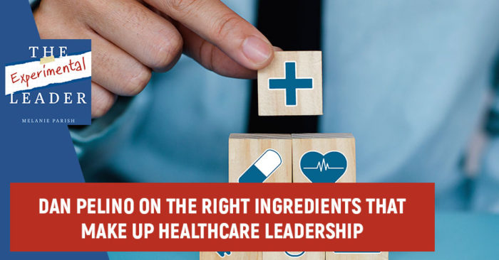 Dan Pelino On The Right Ingredients That Make Up Healthcare Leadership